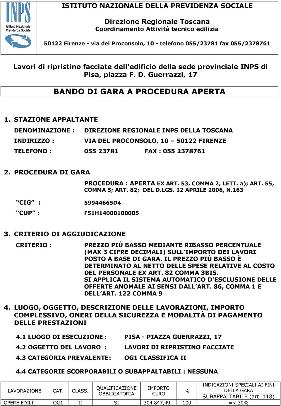 STAZIONE APPALTANTE DENOMINAZIONE : DIREZIONE REGIONALE INPS DELLA TOSCANA INDIRIZZO : VIA DEL PROCONSOLO, 10 50122 FIRENZE TELEFONO : 055 23781 FAX : 055 2378761 2.