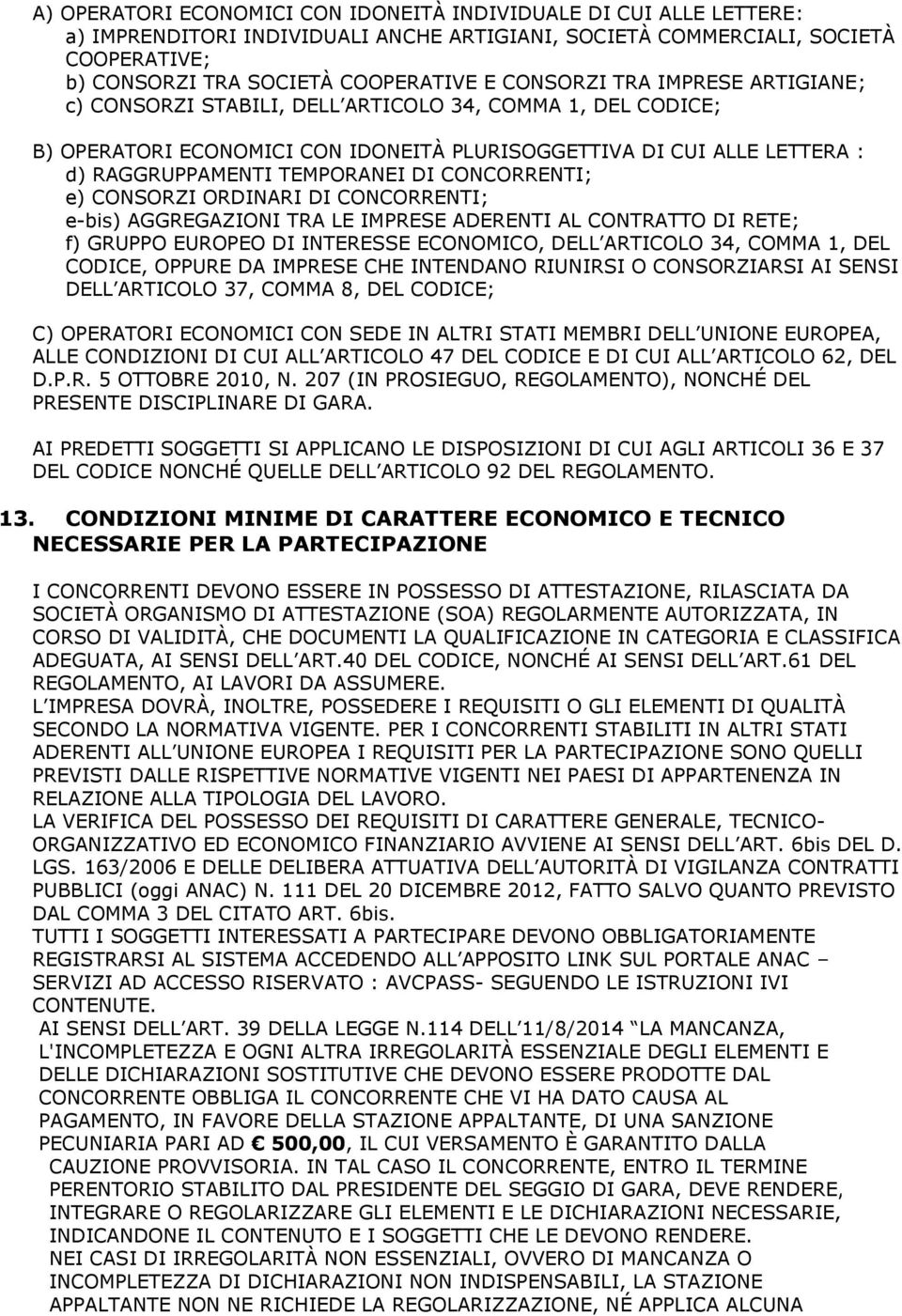 CONCORRENTI; e) CONSORZI ORDINARI DI CONCORRENTI; e-bis) AGGREGAZIONI TRA LE IMPRESE ADERENTI AL CONTRATTO DI RETE; f) GRUPPO EUROPEO DI INTERESSE ECONOMICO, DELL ARTICOLO 34, COMMA 1, DEL CODICE,