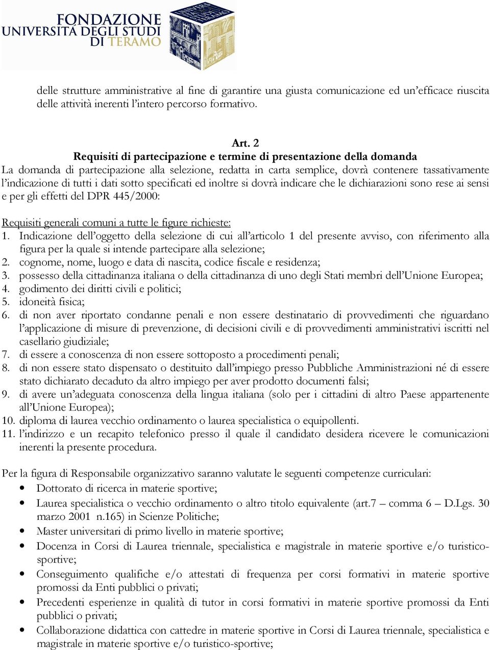 dati sotto specificati ed inoltre si dovrà indicare che le dichiarazioni sono rese ai sensi e per gli effetti del DPR 445/2000: Requisiti generali comuni a tutte le figure richieste: 1.