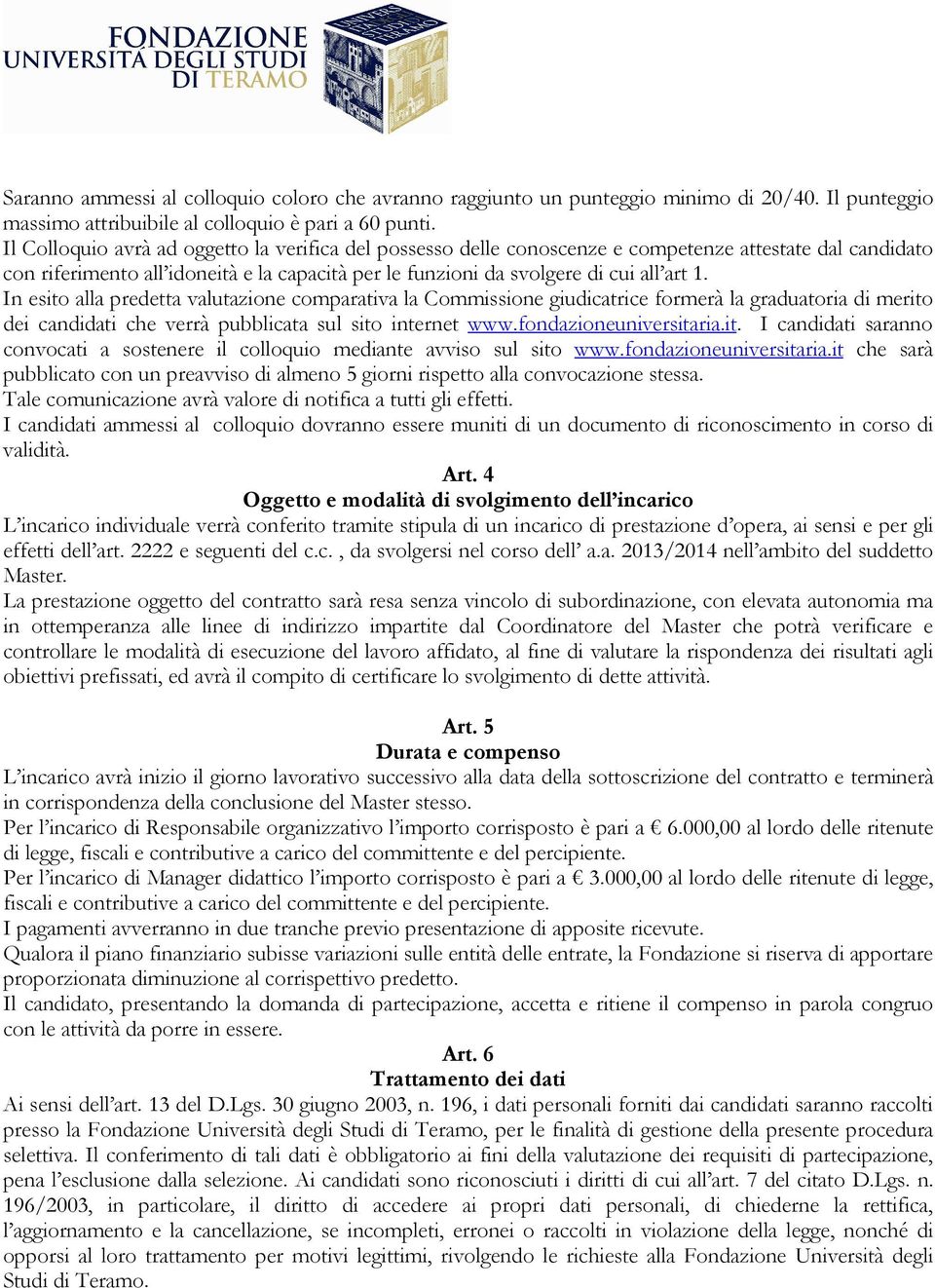 In esito alla predetta valutazione comparativa la Commissione giudicatrice formerà la graduatoria di merito dei candidati che verrà pubblicata sul sito internet www.fondazioneuniversitaria.it. I candidati saranno convocati a sostenere il colloquio mediante avviso sul sito www.