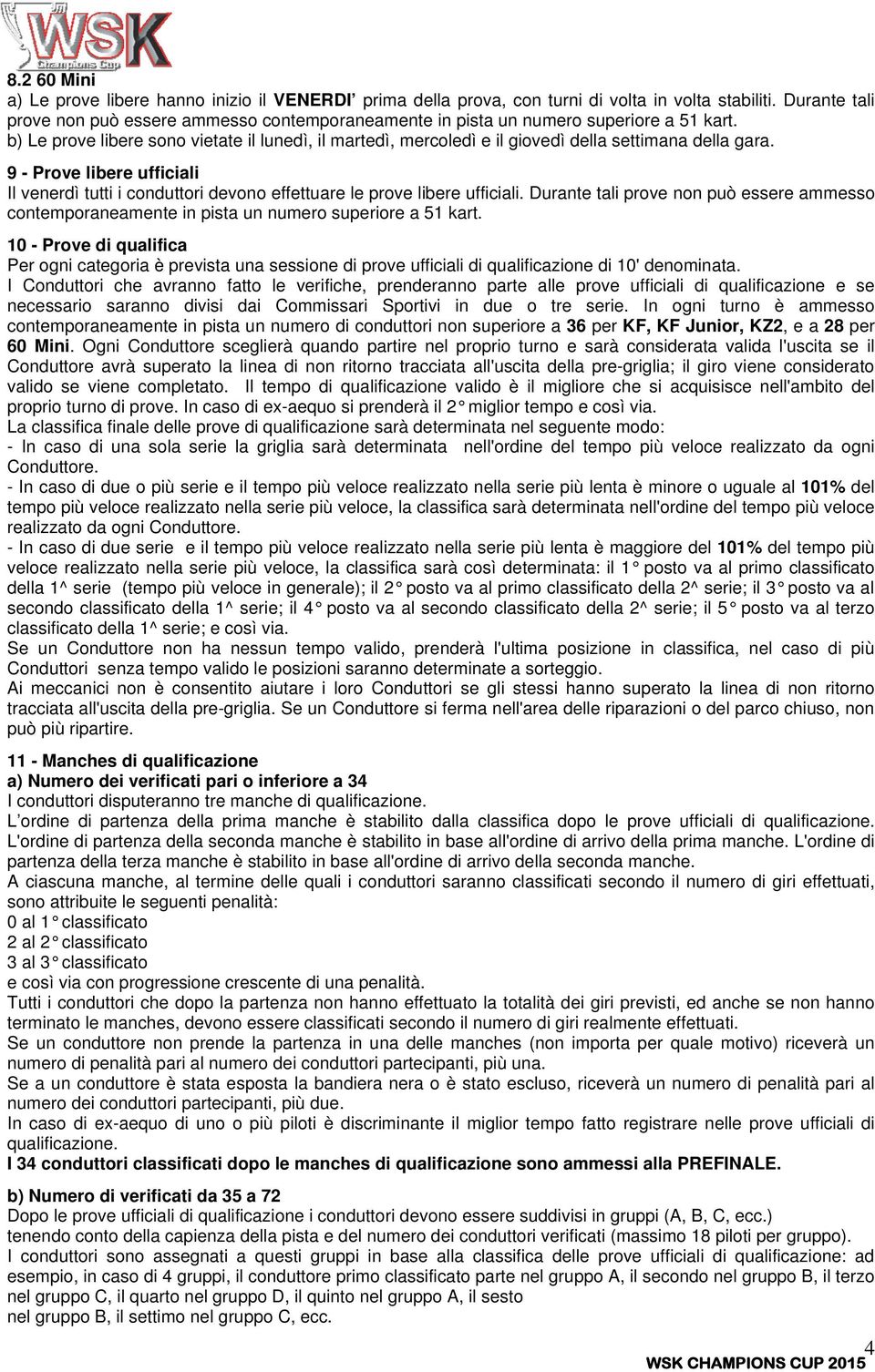 b) Le prove libere sono vietate il lunedì, il martedì, mercoledì e il giovedì della settimana della gara.