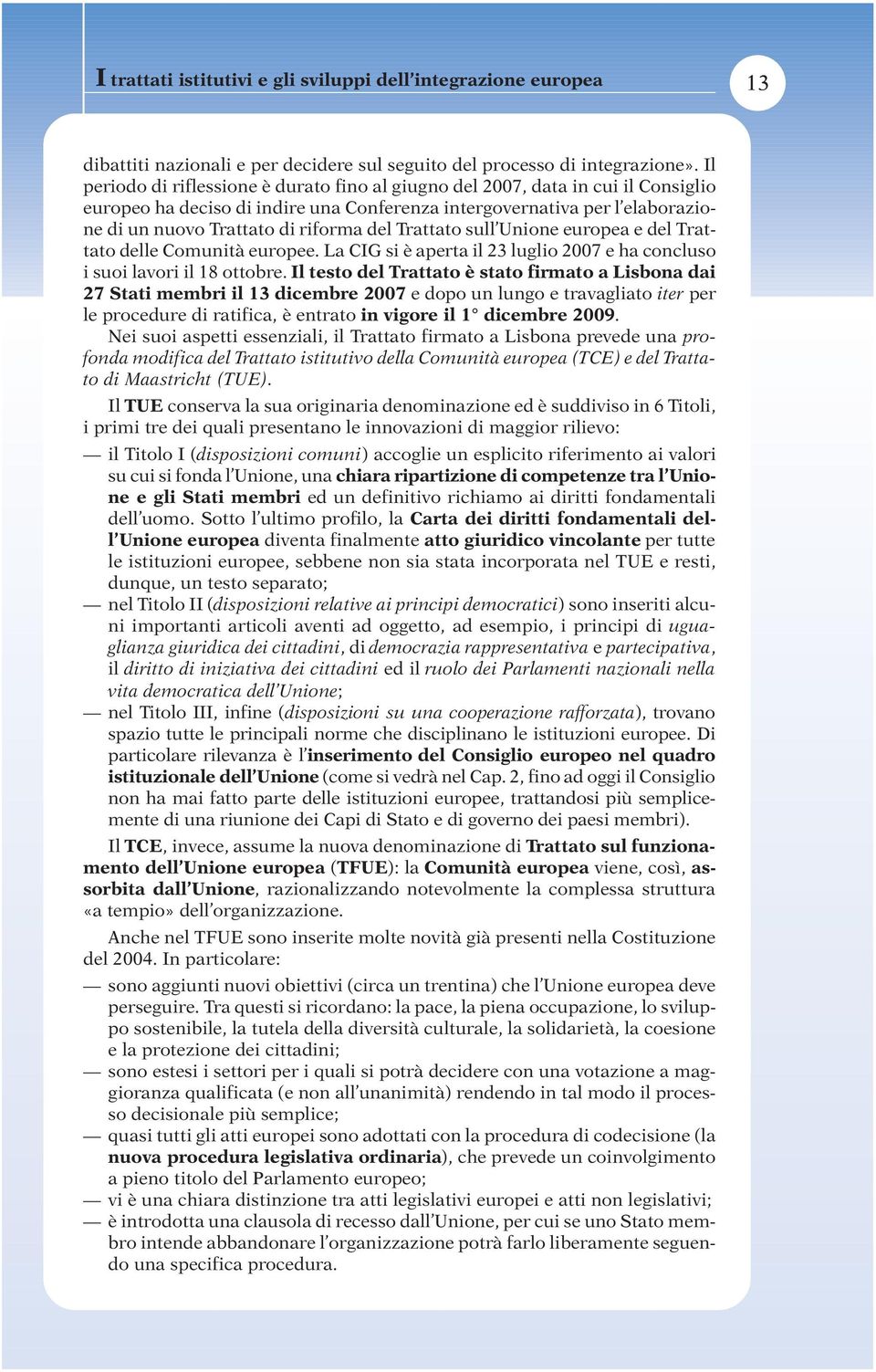 Trattato sull Unione europea e del Trattato delle Comunità europee. La CIG si è aperta il 23 luglio 2007 e ha concluso i suoi lavori il 18 ottobre.