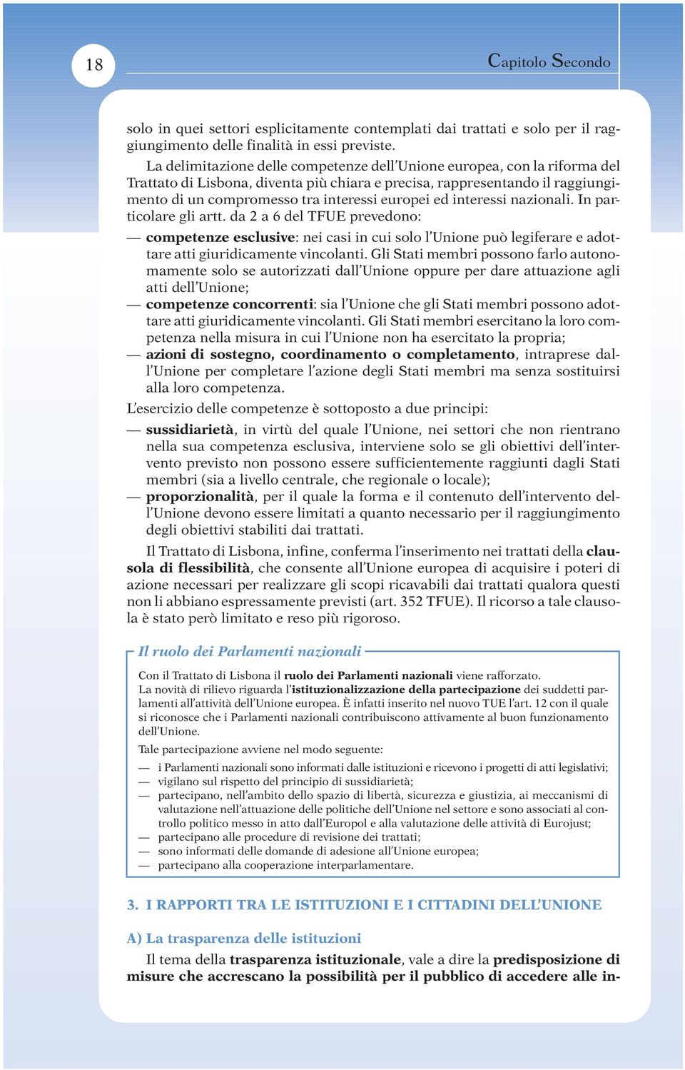 ed interessi nazionali. In particolare gli artt. da 2 a 6 del TFUE prevedono: competenze esclusive: nei casi in cui solo l Unione può legiferare e adottare atti giuridicamente vincolanti.