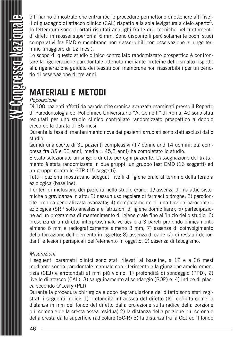 Sono disponibili però solamente pochi studi comparativi fra EMD e membrane non riassorbibili con osservazione a lungo termine (maggiore di 12 mesi).