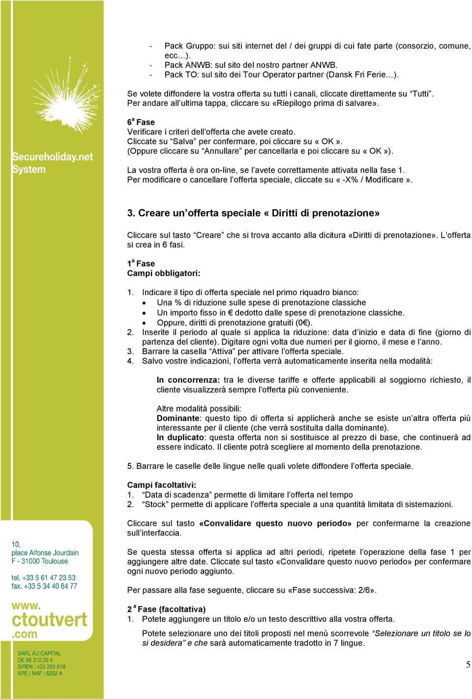 Per andare all ultima tappa, cliccare su «Riepilogo prima di salvare». 6 a Fase Verificare i criteri dell offerta che avete creato. Cliccate su Salva per confermare, poi cliccare su «OK».