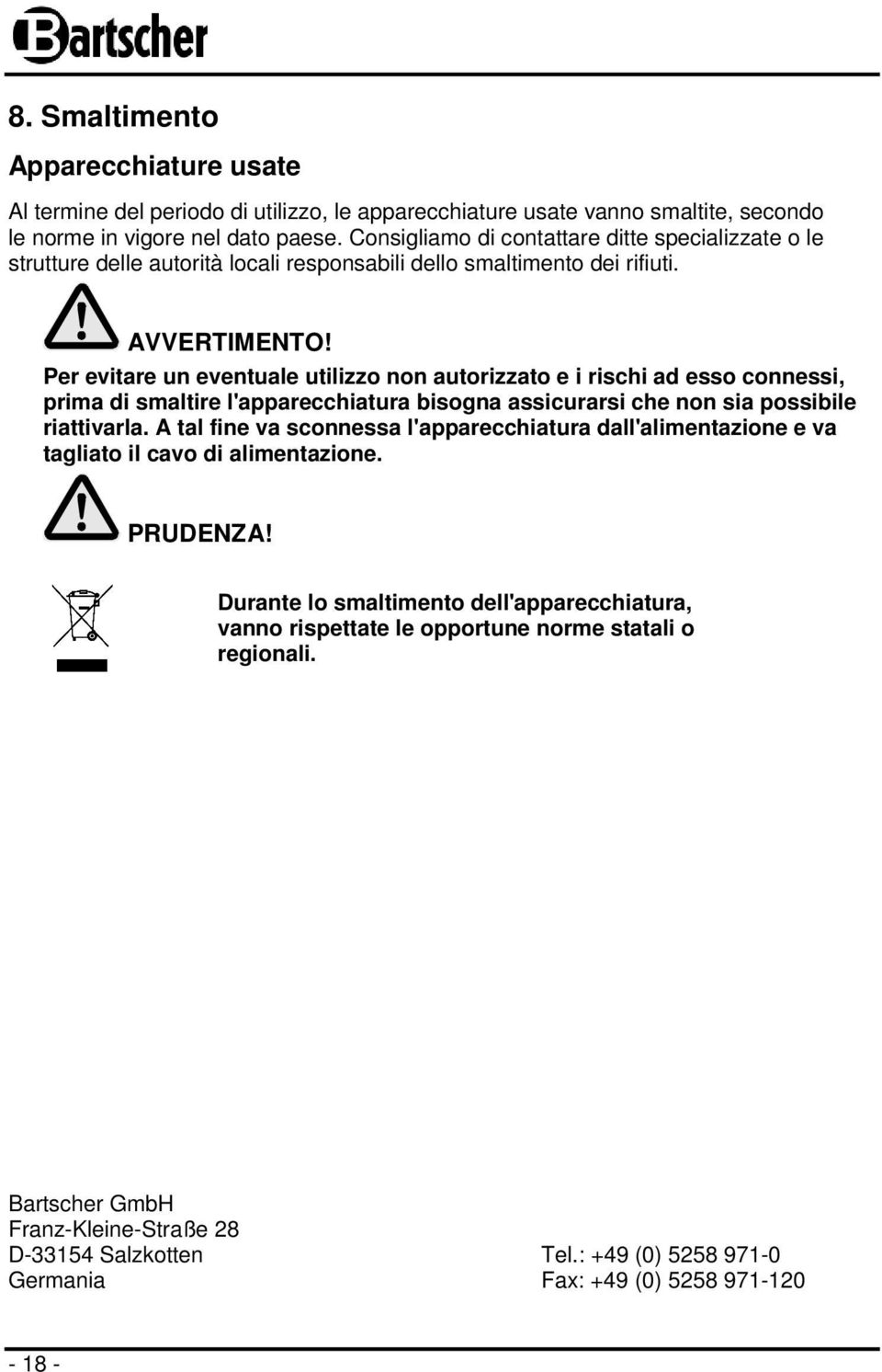 Per evitare un eventuale utilizzo non autorizzato e i rischi ad esso connessi, prima di smaltire l'apparecchiatura bisogna assicurarsi che non sia possibile riattivarla.