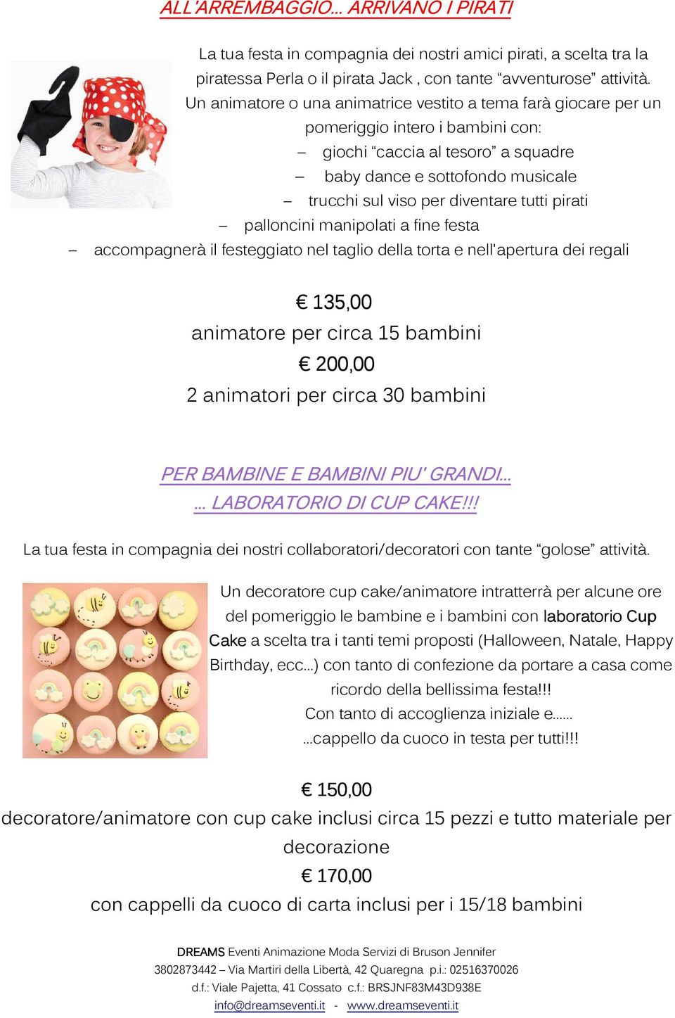 accompagnerà il festeggiato nel taglio della torta e 135,00 200,00 2 animatori per circa 30 bambini PER BAMBINE E BAMBINI PIU' GRANDI... LABORATORIO DI CUP CAKE!