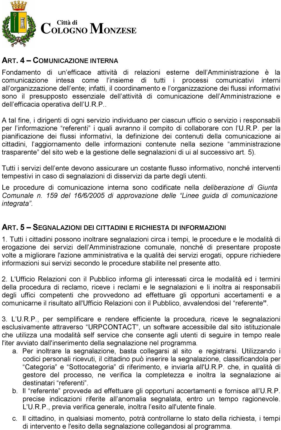 operativa dell U.R.P.. A tal fine, i dirigenti di ogni servizio individuano per ciascun ufficio o servizio i responsabili per l informazione referenti i quali avranno il compito di collaborare con l U.