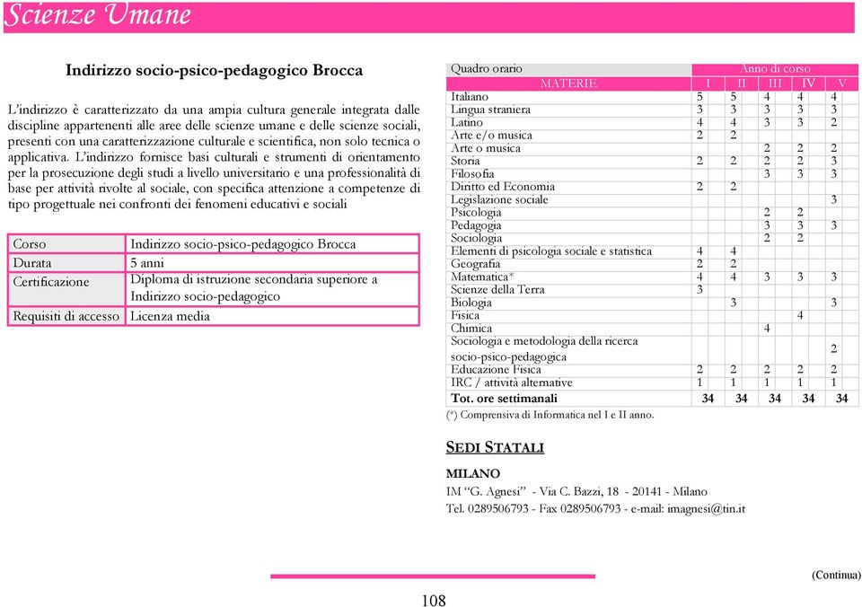 L indirizzo fornisce basi culturali e strumenti di orientamento per la prosecuzione degli studi a livello universitario e una professionalità di base per attività rivolte al sociale, con specifica