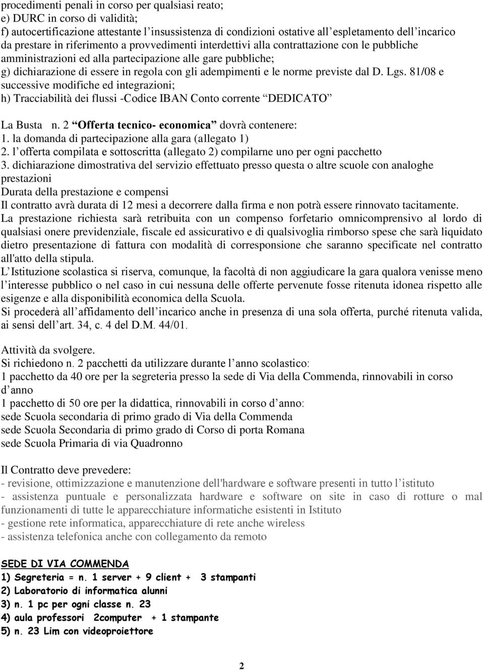 norme previste dal D. Lgs. 81/08 e successive modifiche ed integrazioni; h) Tracciabilità dei flussi -Codice IBAN Conto corrente DEDICATO La Busta n. 2 Offerta tecnico- economica dovrà contenere: 1.