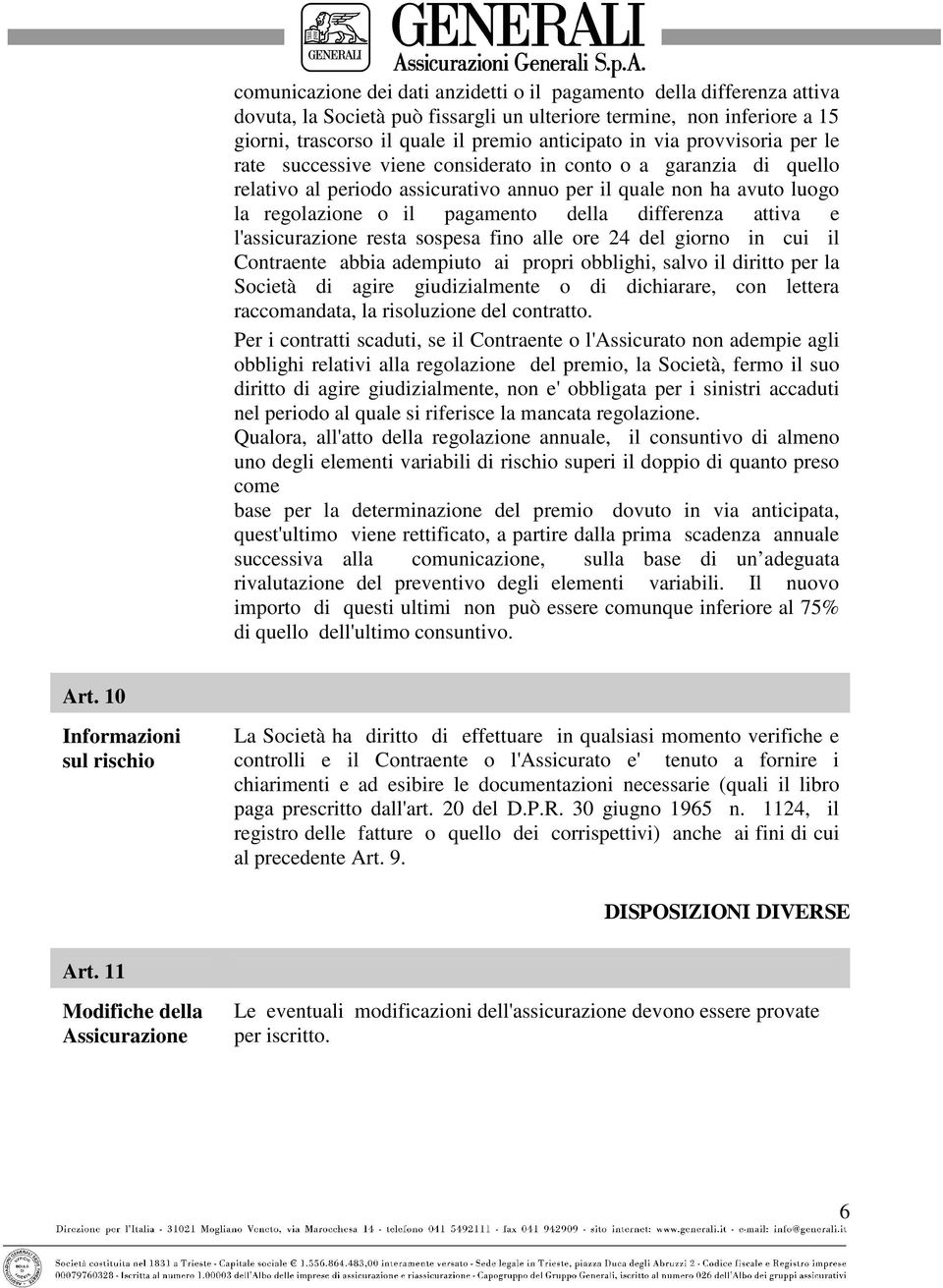 differenza attiva e l'assicurazione resta sospesa fino alle ore 24 del giorno in cui il Contraente abbia adempiuto ai propri obblighi, salvo il diritto per la Società di agire giudizialmente o di