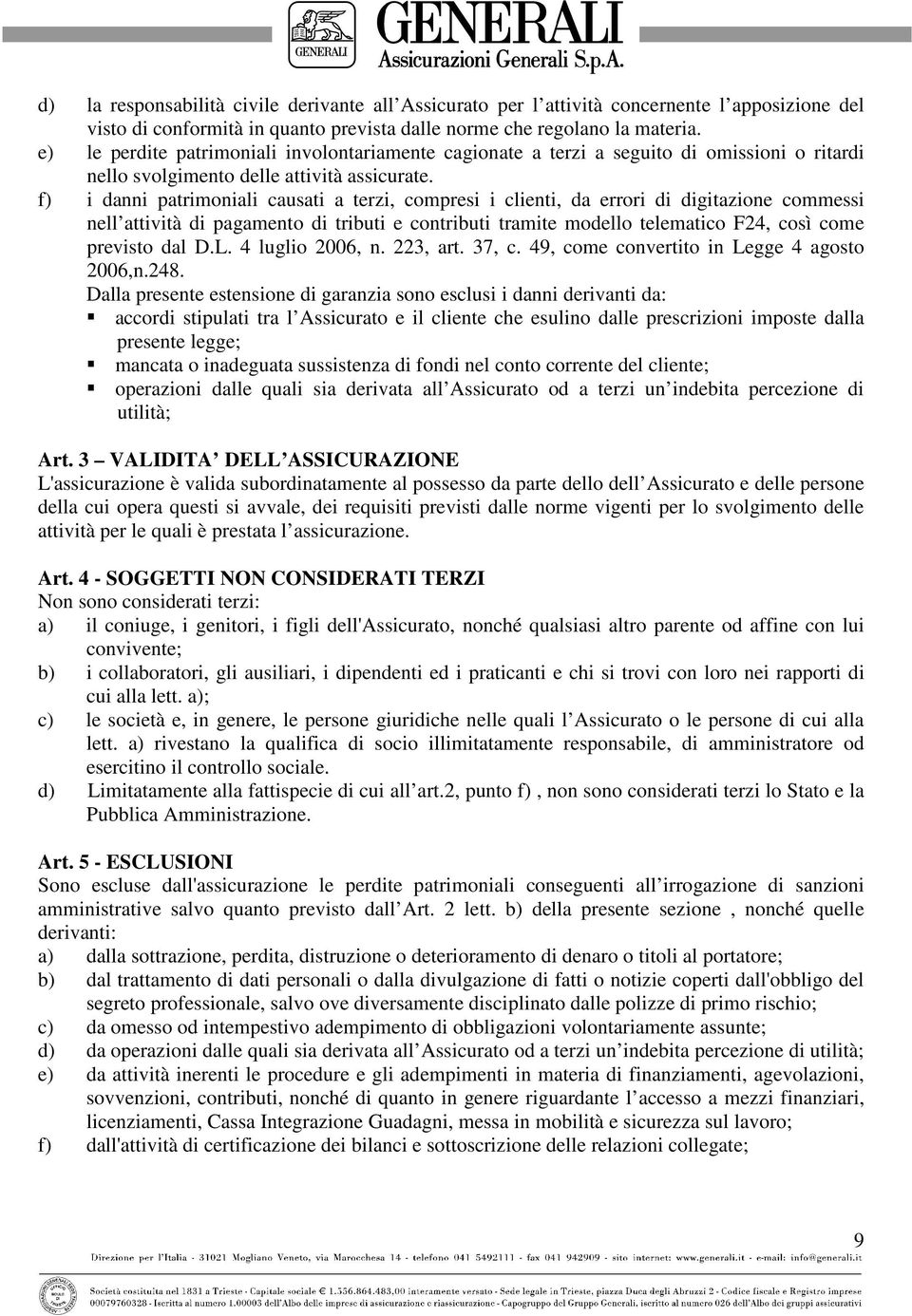 f) i danni patrimoniali causati a terzi, compresi i clienti, da errori di digitazione commessi nell attività di pagamento di tributi e contributi tramite modello telematico F24, così come previsto