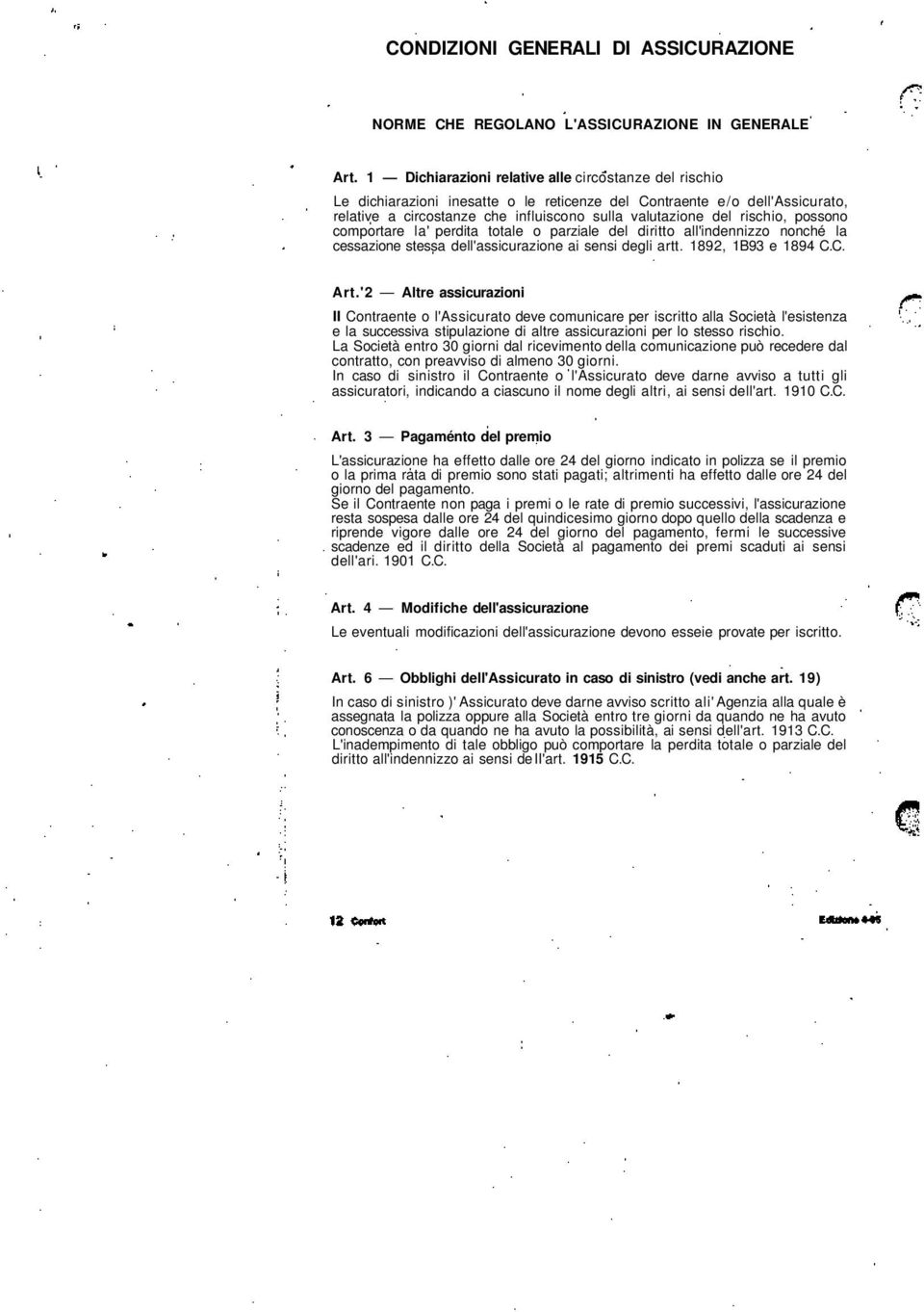 rischio, possono comportare la' perdita totale o parziale del diritto all'indennizzo nonché la cessazione stessa dell'assicurazione ai sensi degli artt. 1892, 1B93 e 1894 C.C. Art.