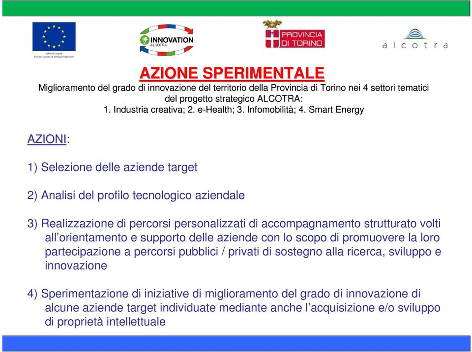 Smart Energy 2) Analisi del profilo tecnologico aziendale 3) Realizzazione di percorsi personalizzati di accompagnamento strutturato volti all orientamento e supporto delle aziende con lo