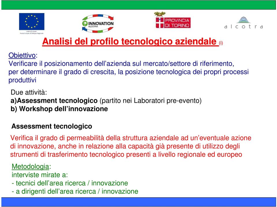 Verifica il grado di permeabilità della struttura aziendale ad un eventuale azione di innovazione, anche in relazione alla capacità già presente di utilizzo degli strumenti di