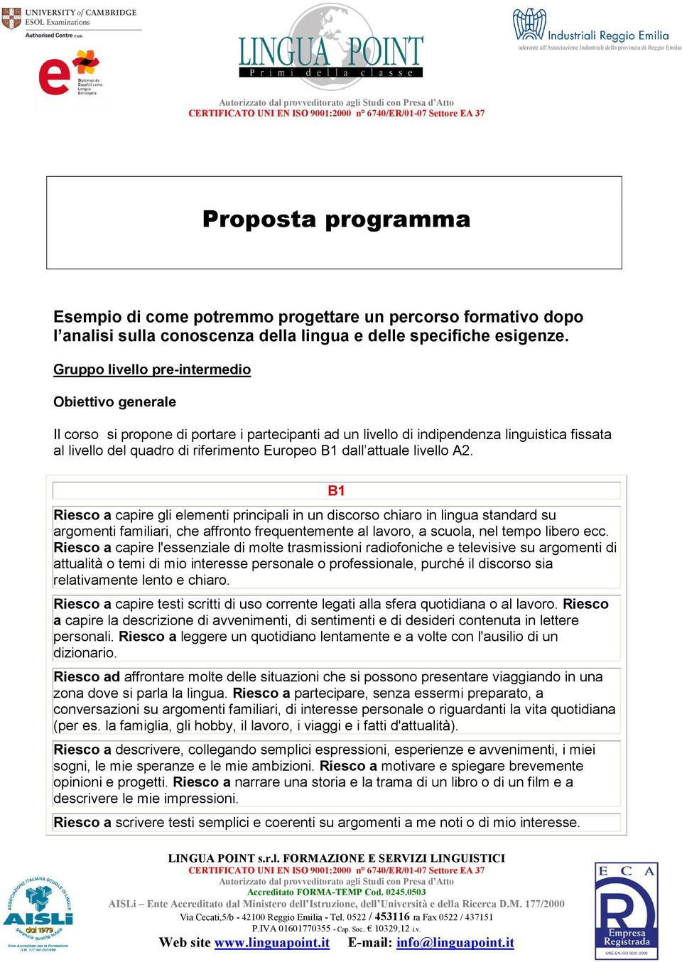 attuale livello A2. B1 Riesco a capire gli elementi principali in un discorso chiaro in lingua standard su argomenti familiari, che affronto frequentemente al lavoro, a scuola, nel tempo libero ecc.