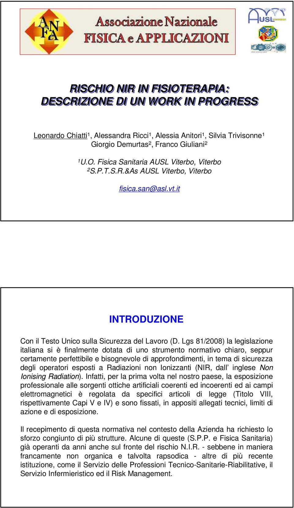 Lgs 81/2008) la legislazione italiana si è finalmente dotata di uno strumento normativo chiaro, seppur certamente perfettibile e bisognevole di approfondimenti, in tema di sicurezza degli operatori