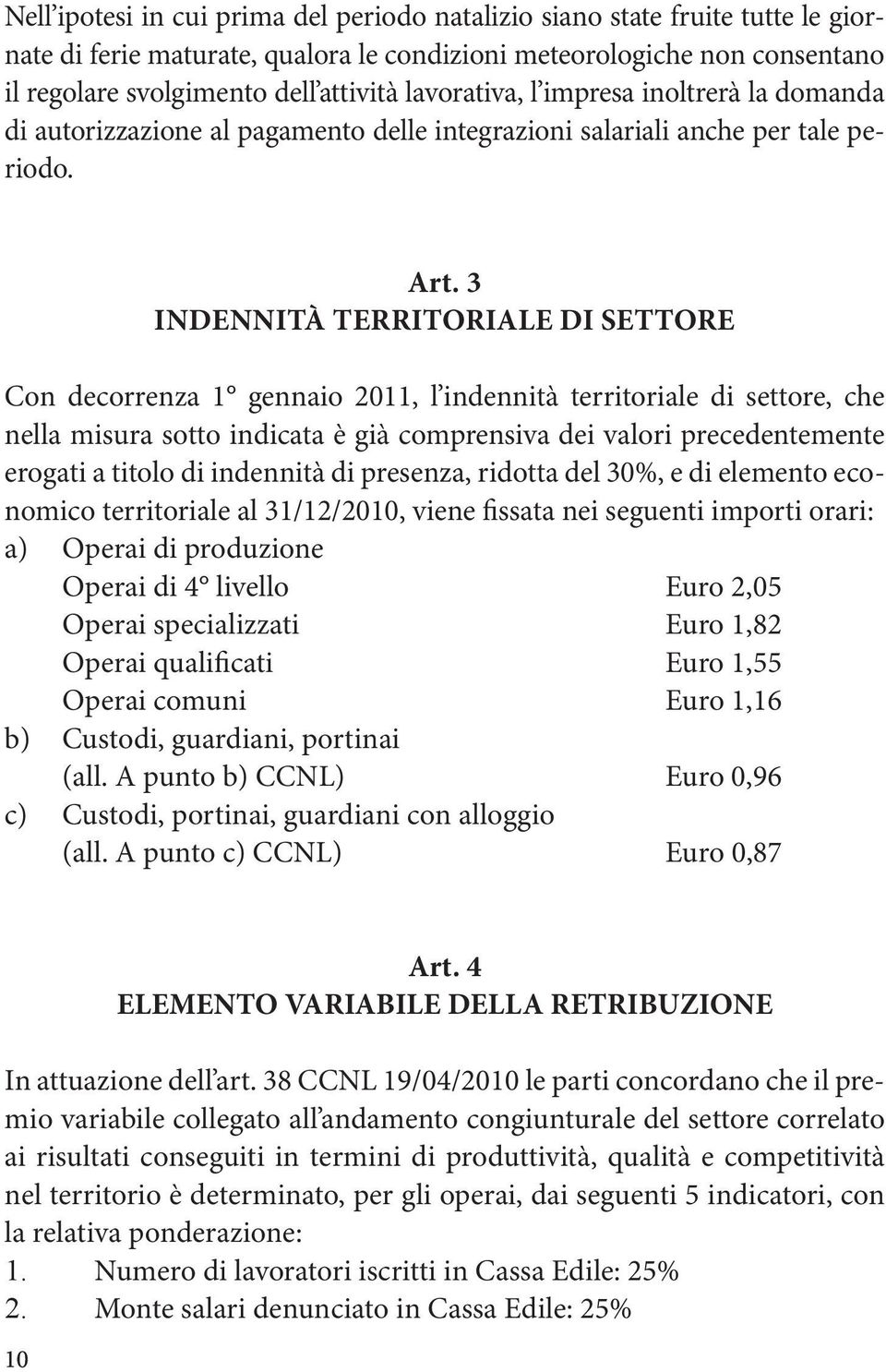 3 INDENNITÀ TERRITORIALE DI SETTORE Con decorrenza 1 gennaio 2011, l indennità territoriale di settore, che nella misura sotto indicata è già comprensiva dei valori precedentemente erogati a titolo