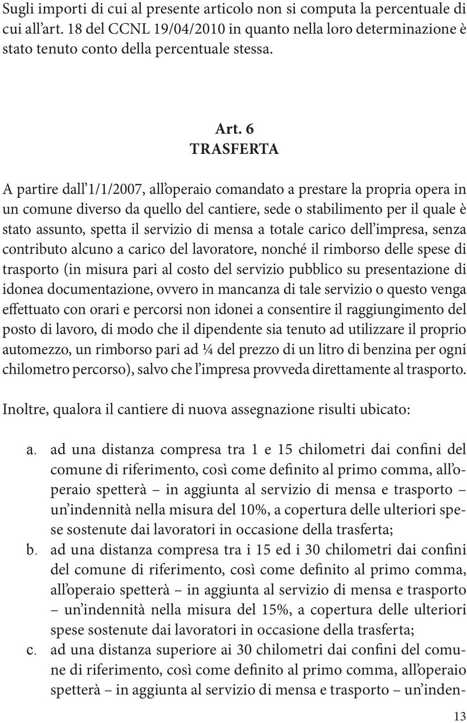 servizio di mensa a totale carico dell impresa, senza contributo alcuno a carico del lavoratore, nonché il rimborso delle spese di trasporto (in misura pari al costo del servizio pubblico su