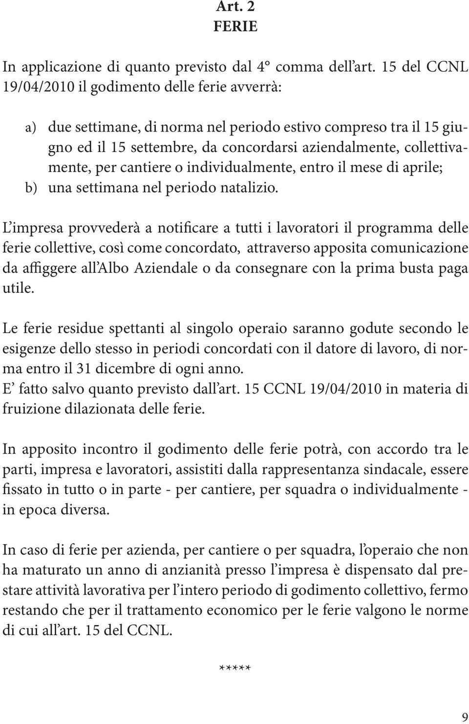 cantiere o individualmente, entro il mese di aprile; b) una settimana nel periodo natalizio.