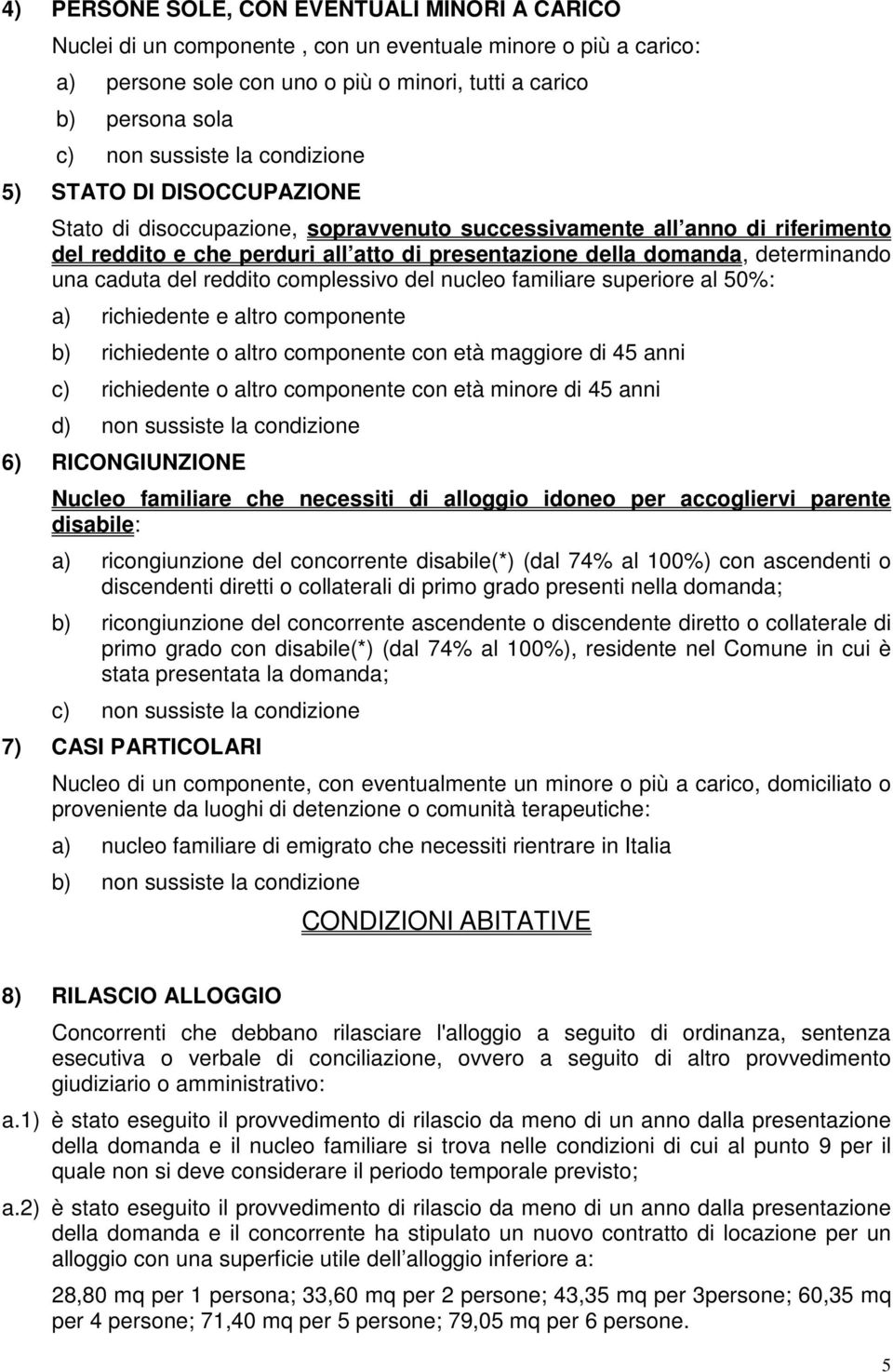 complessivo del nucleo familiare superiore al 50%: a) richiedente e altro componente b) richiedente o altro componente con età maggiore di 45 anni c) richiedente o altro componente con età minore di