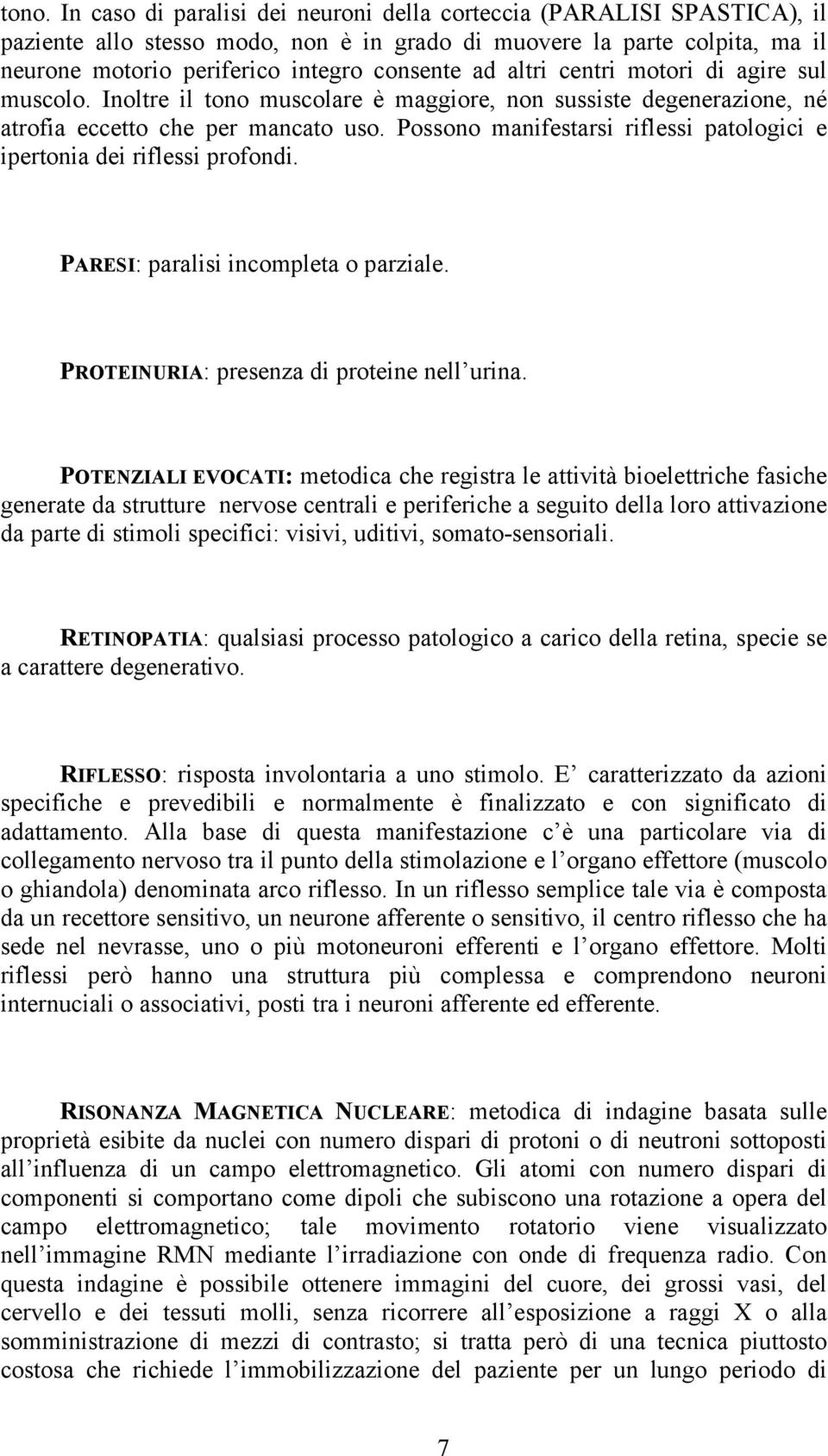 Possono manifestarsi riflessi patologici e ipertonia dei riflessi profondi. PARESI: paralisi incompleta o parziale. PROTEINURIA: presenza di proteine nell urina.