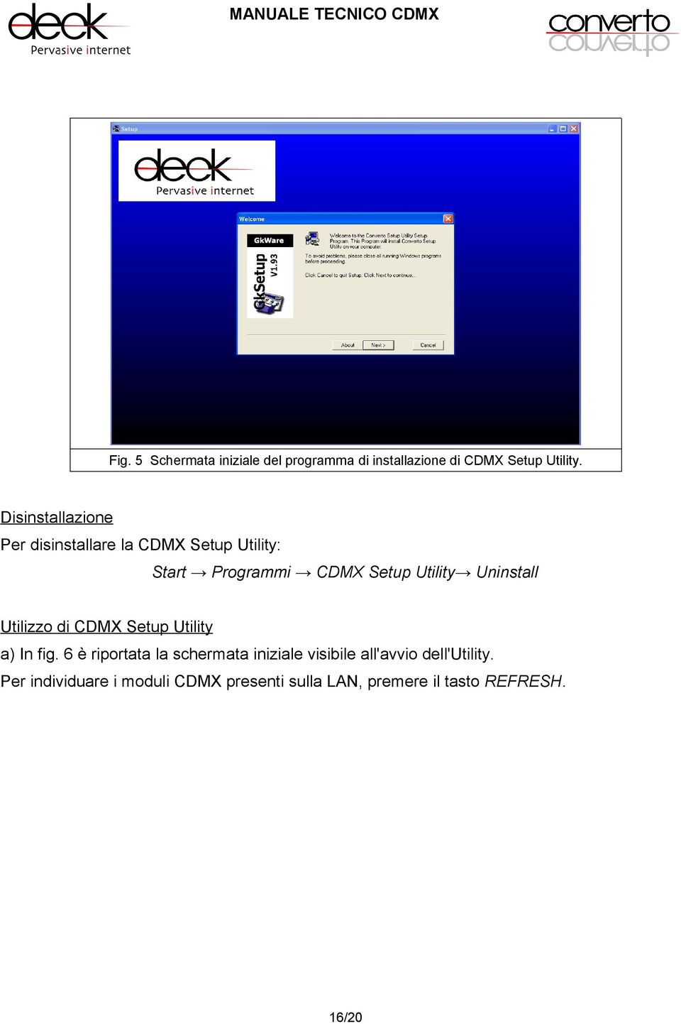 Uninstall Utilizzo di CDMX Setup Utility a) In fig.