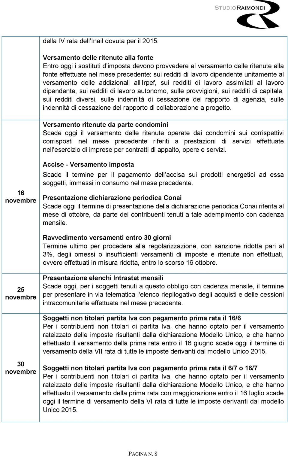 unitamente al versamento delle addizionali all'irpef, sui redditi di lavoro assimilati al lavoro dipendente, sui redditi di lavoro autonomo, sulle provvigioni, sui redditi di capitale, sui redditi