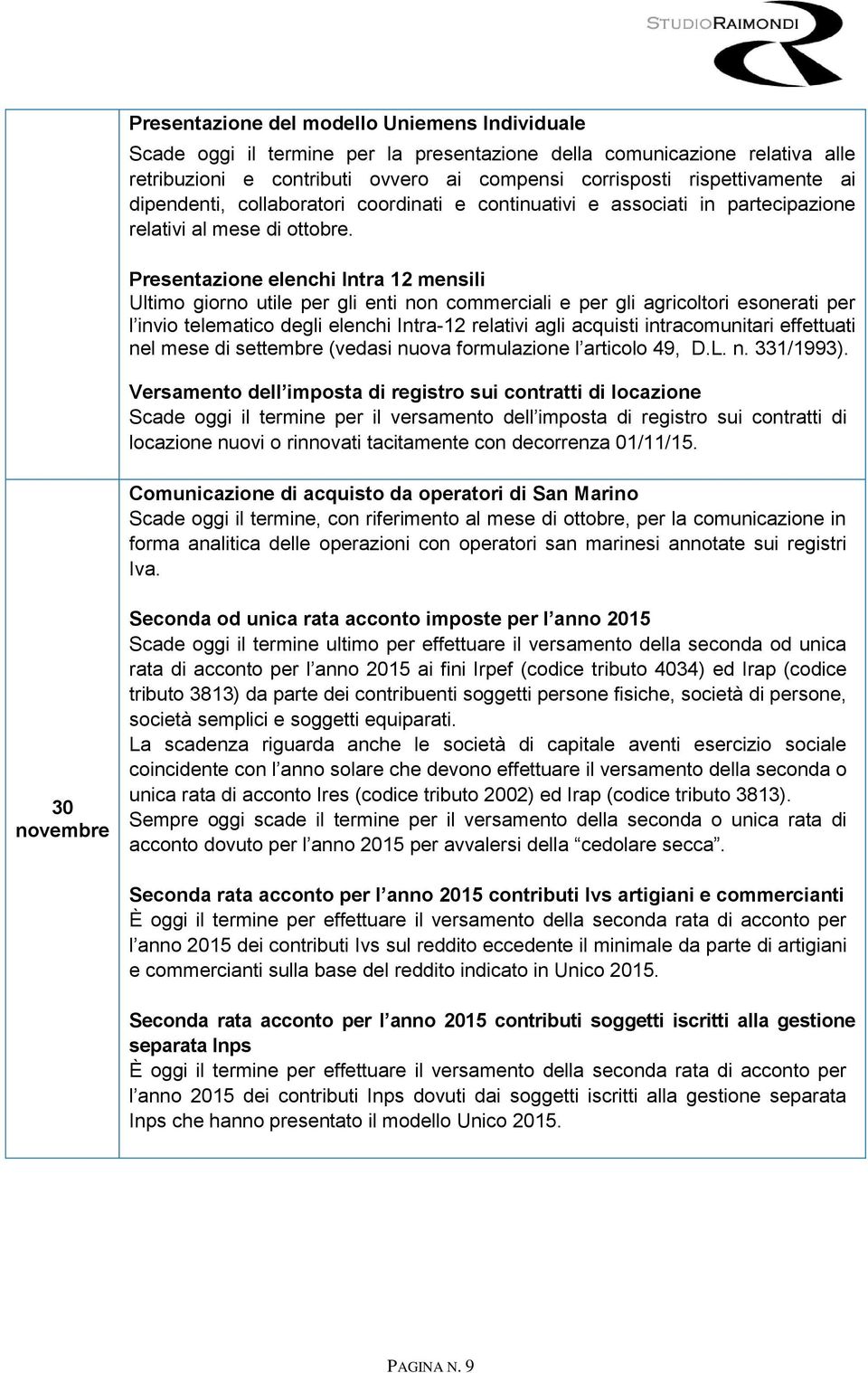 Presentazione elenchi Intra 12 mensili Ultimo giorno utile per gli enti non commerciali e per gli agricoltori esonerati per l invio telematico degli elenchi Intra-12 relativi agli acquisti