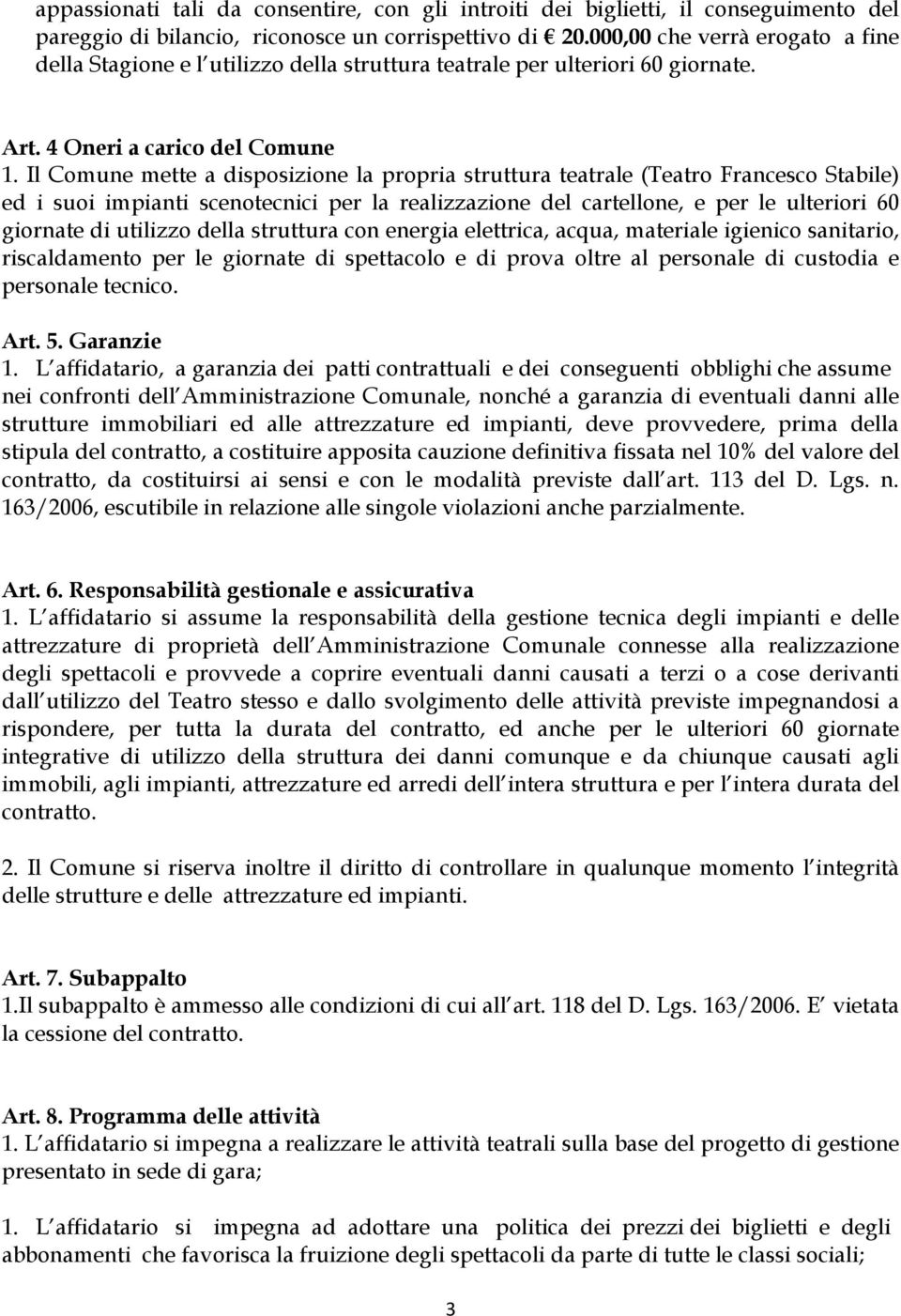 Il Comune mette a disposizione la propria struttura teatrale (Teatro Francesco Stabile) ed i suoi impianti scenotecnici per la realizzazione del cartellone, e per le ulteriori 60 giornate di utilizzo