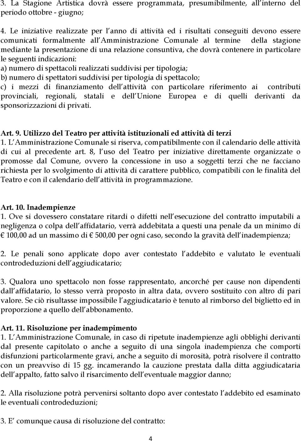 relazione consuntiva, che dovrà contenere in particolare le seguenti indicazioni: a) numero di spettacoli realizzati suddivisi per tipologia; b) numero di spettatori suddivisi per tipologia di