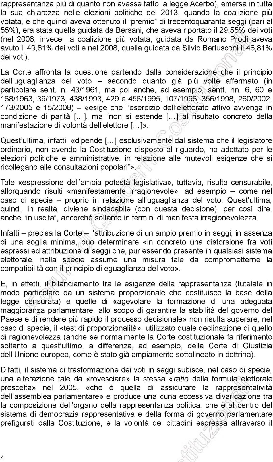 avuto il 49,81% dei voti e nel 2008, quella guidata da Silvio Berlusconi il 46,81% dei voti).