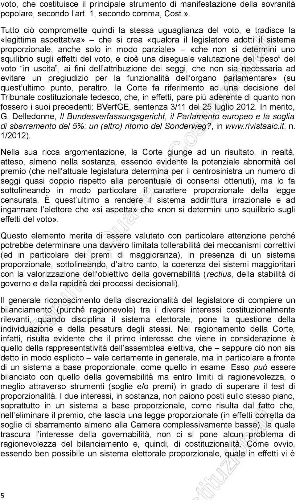 «che non si determini uno squilibrio sugli effetti del voto, e cioè una diseguale valutazione del peso del voto in uscita, ai fini dell attribuzione dei seggi, che non sia necessaria ad evitare un