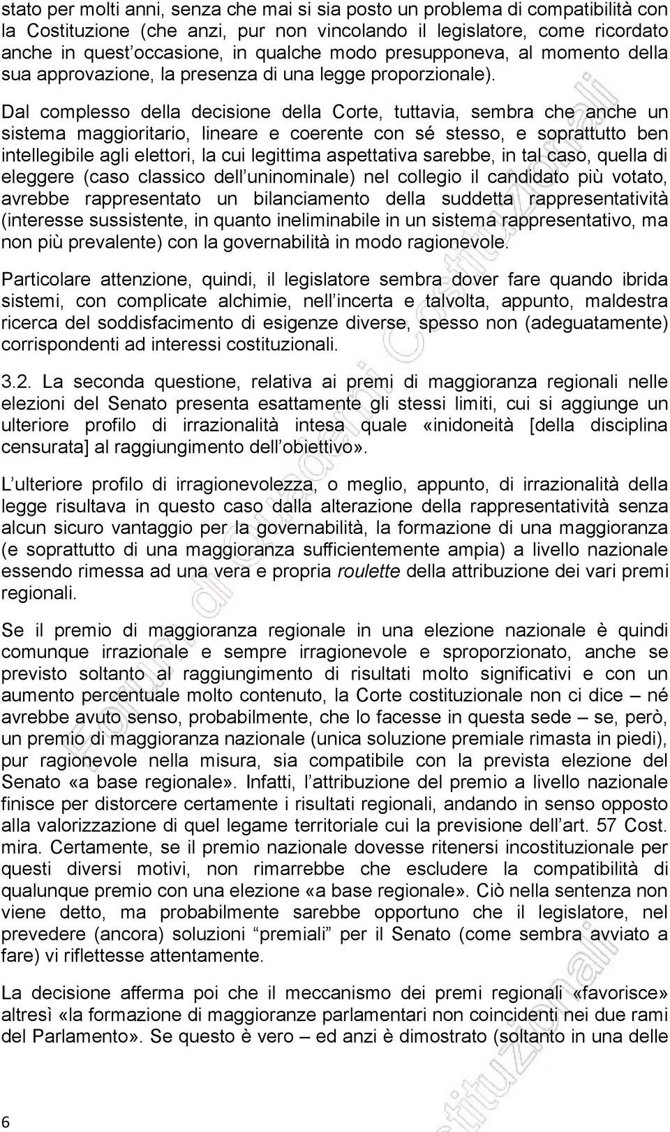 Dal complesso della decisione della Corte, tuttavia, sembra che anche un sistema maggioritario, lineare e coerente con sé stesso, e soprattutto ben intellegibile agli elettori, la cui legittima