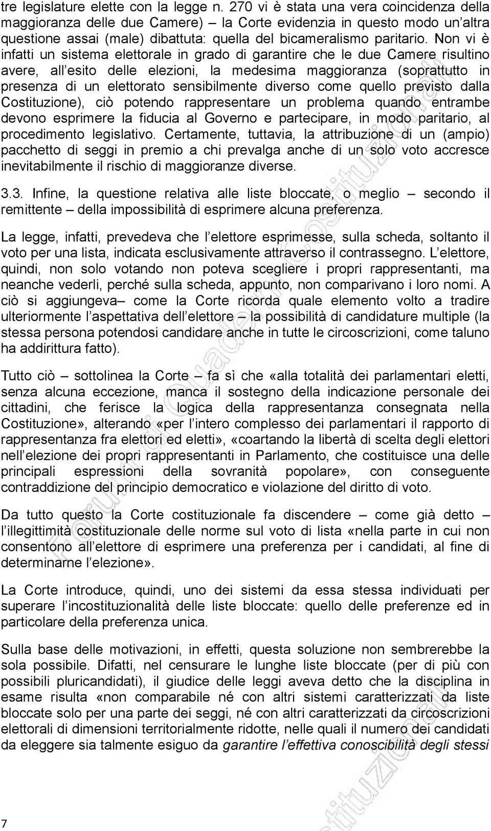 Non vi è infatti un sistema elettorale in grado di garantire che le due Camere risultino avere, all esito delle elezioni, la medesima maggioranza (soprattutto in presenza di un elettorato