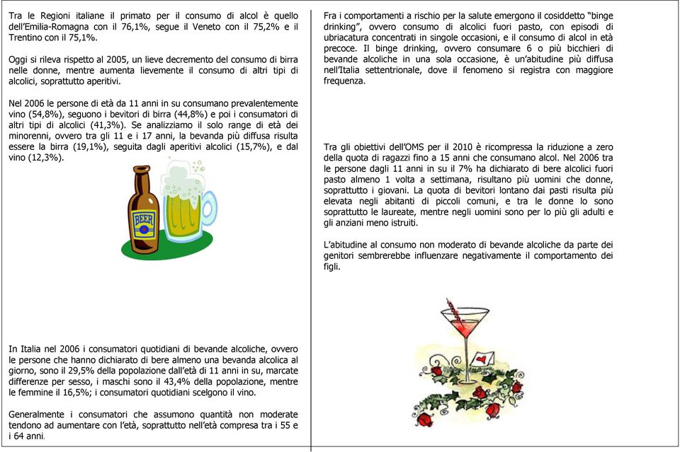 Nel 2006 le persone di età da 11 anni in su consumano prevalentemente vino (54,8%), seguono i bevitori di birra (44,8%) e poi i consumatori di altri tipi di alcolici (41,3%).