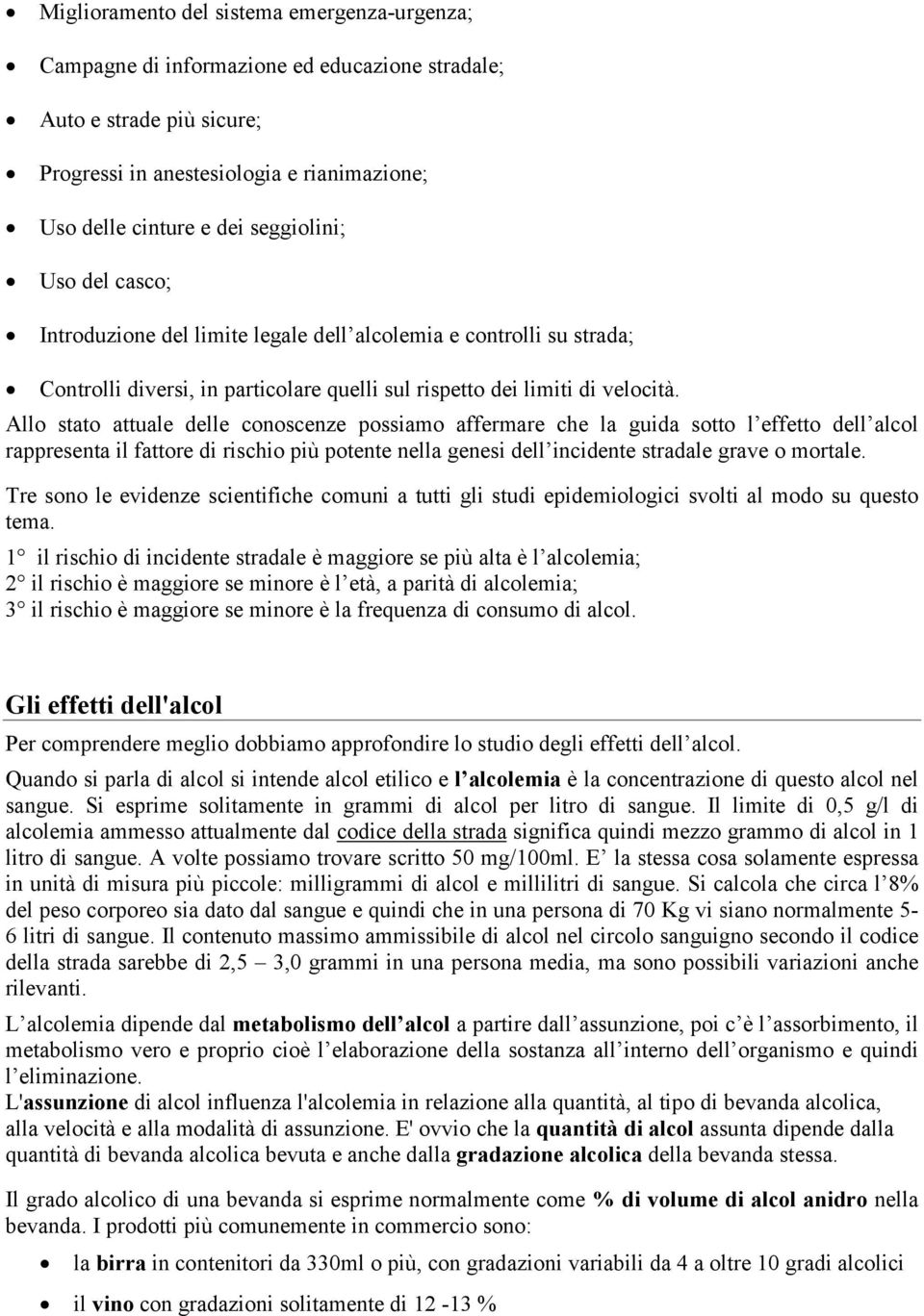 Allo stato attuale delle conoscenze possiamo affermare che la guida sotto l effetto dell alcol rappresenta il fattore di rischio più potente nella genesi dell incidente stradale grave o mortale.