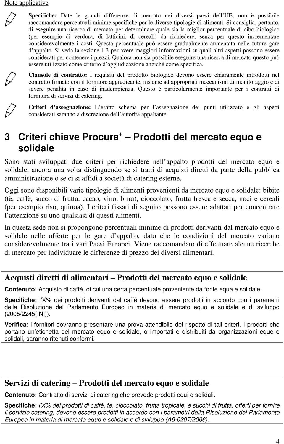 per questo incrementare considerevolmente i costi. Questa percentuale può essere gradualmente aumentata nelle future gare d appalto. Si veda la sezione 1.