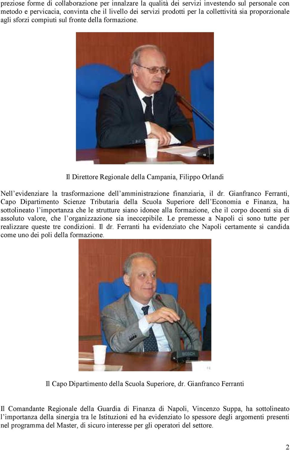 Gianfranco Ferranti, Capo Dipartimento Scienze Tributaria della Scuola Superiore dell Economia e Finanza, ha sottolineato l importanza che le strutture siano idonee alla formazione, che il corpo