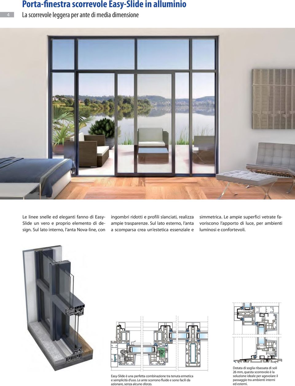 Le ampie superfici vetrate favoriscono l apporto di luce, per ambienti luminosi e confortevoli. Easy-Slide è una perfetta combinazione tra tenuta ermetica e semplicità d uso.