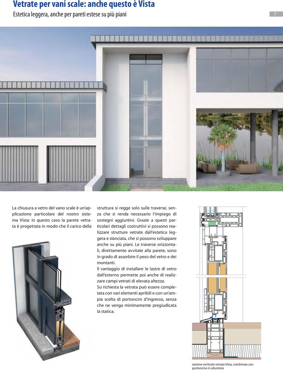 Grazie a questi particolari dettagli costruttivi si possono realizzare strutture vetrate dall estetica leggera e slanciata, che si possono sviluppare anche su più piani.