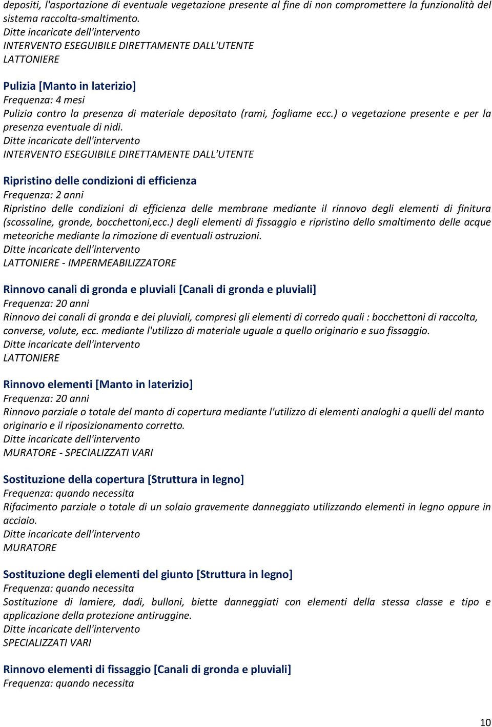 Ripristino delle condizioni di efficienza Ripristino delle condizioni di efficienza delle membrane mediante il rinnovo degli elementi di finitura (scossaline, gronde, bocchettoni,ecc.