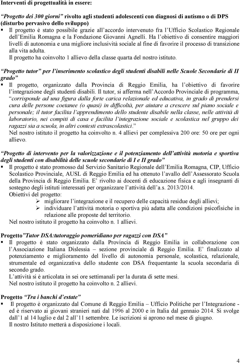 Ha l obiettivo di consentire maggiori livelli di autonomia e una migliore inclusività sociale al fine di favorire il processo di transizione alla vita adulta.