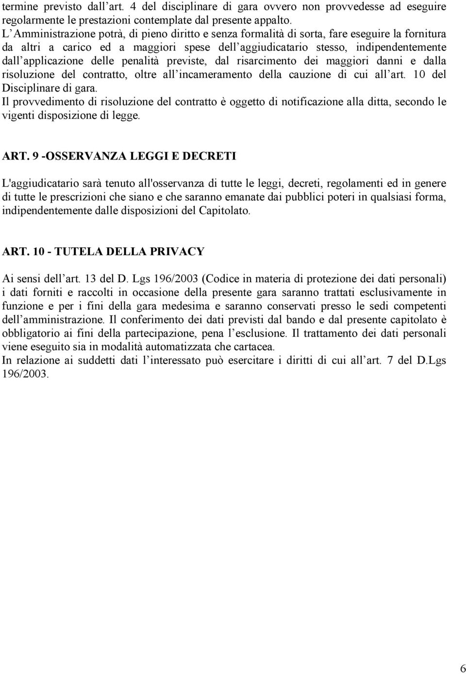 delle penalità previste, dal risarcimento dei maggiori danni e dalla risoluzione del contratto, oltre all incameramento della cauzione di cui all art. 10 del Disciplinare di gara.