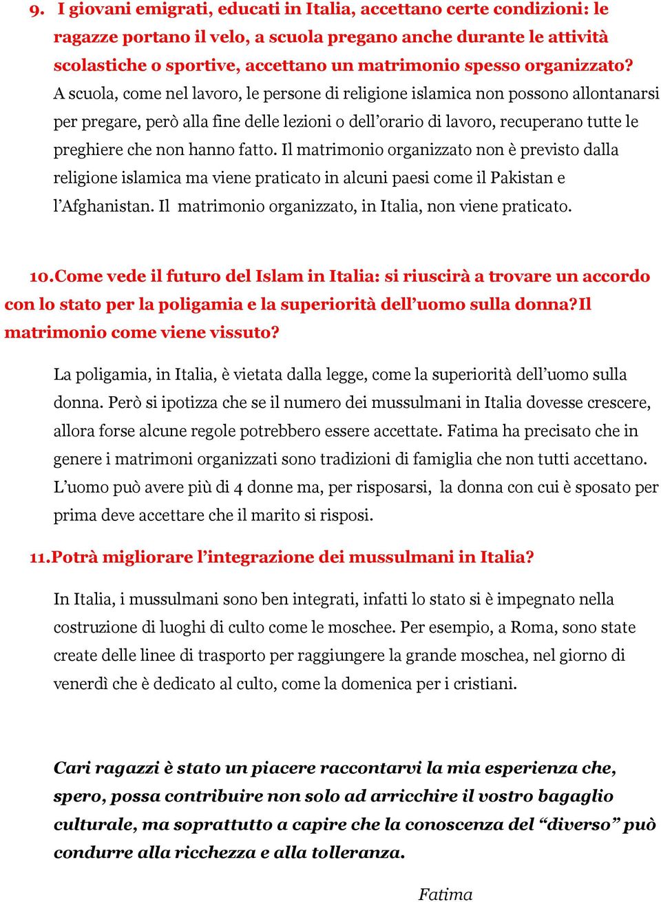 A scuola, come nel lavoro, le persone di religione islamica non possono allontanarsi per pregare, però alla fine delle lezioni o dell orario di lavoro, recuperano tutte le preghiere che non hanno