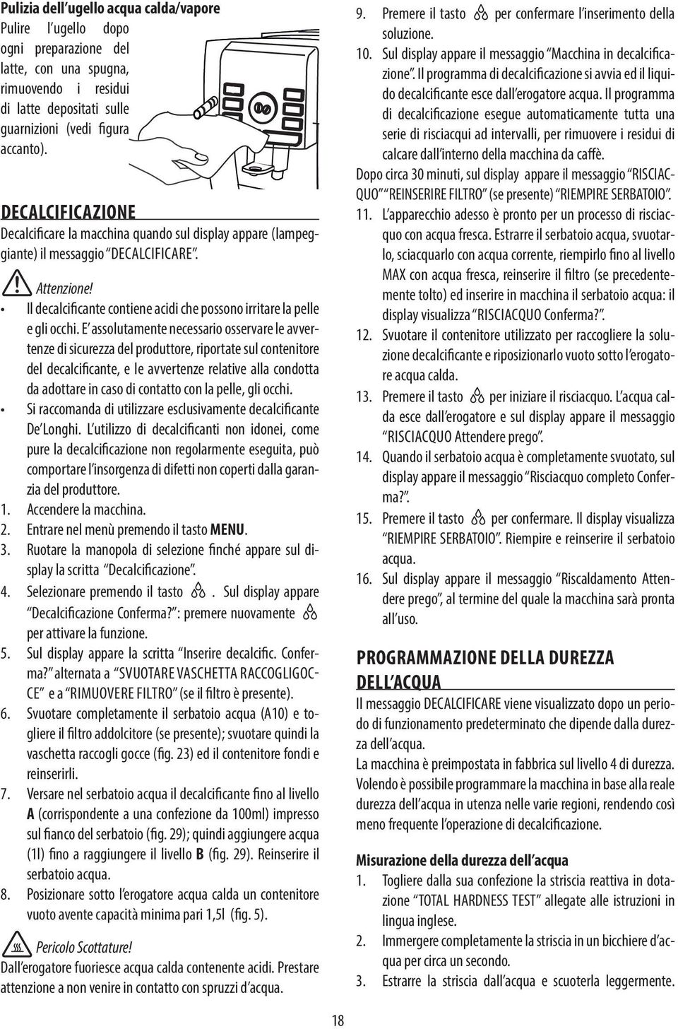 E assolutamente necessario osservare le avvertenze di sicurezza del produttore, riportate sul contenitore del decalcificante, e le avvertenze relative alla condotta da adottare in caso di contatto