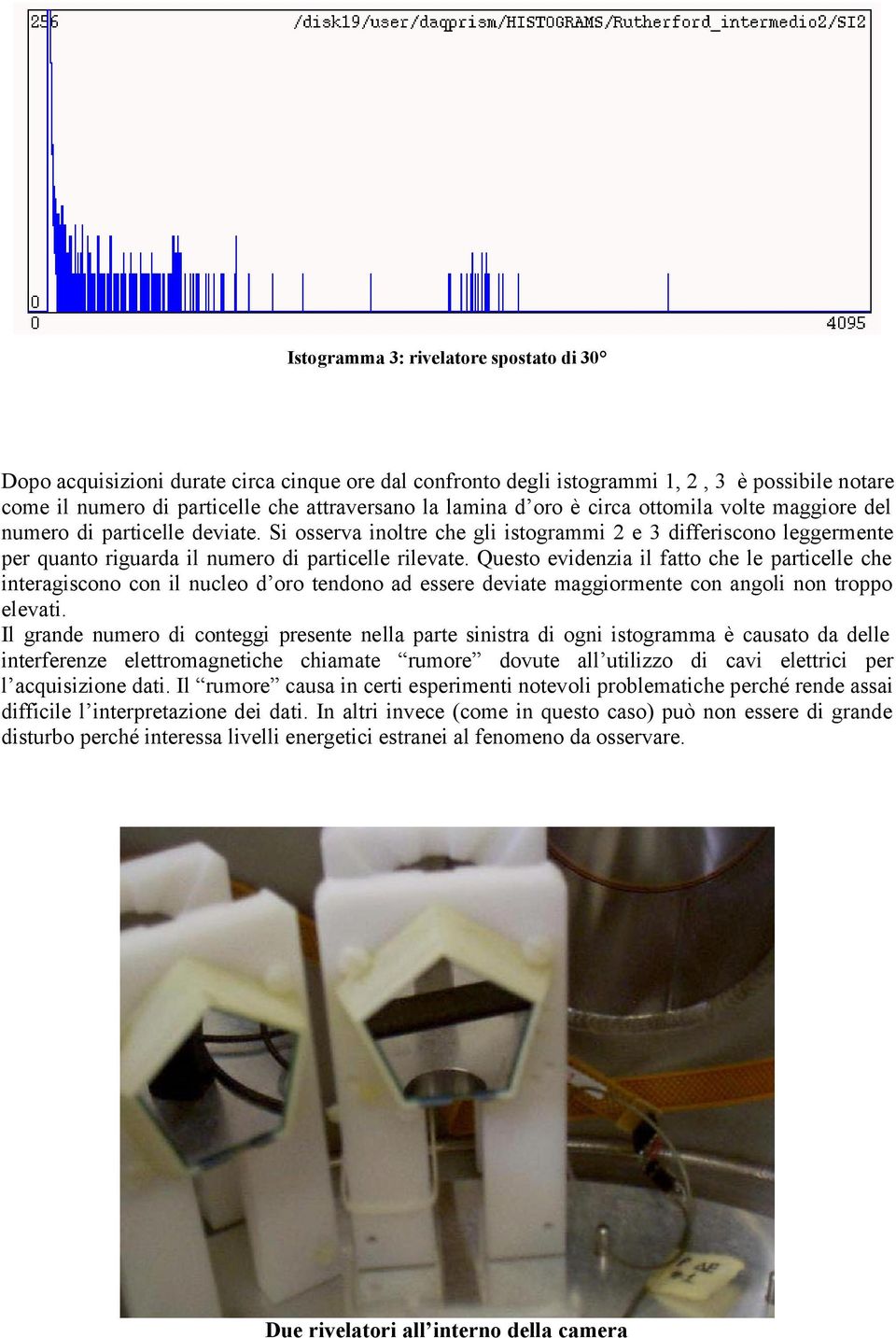 Questo evidenzia il fatto che le particelle che interagiscono con il nucleo d oro tendono ad essere deviate maggiormente con angoli non troppo elevati.