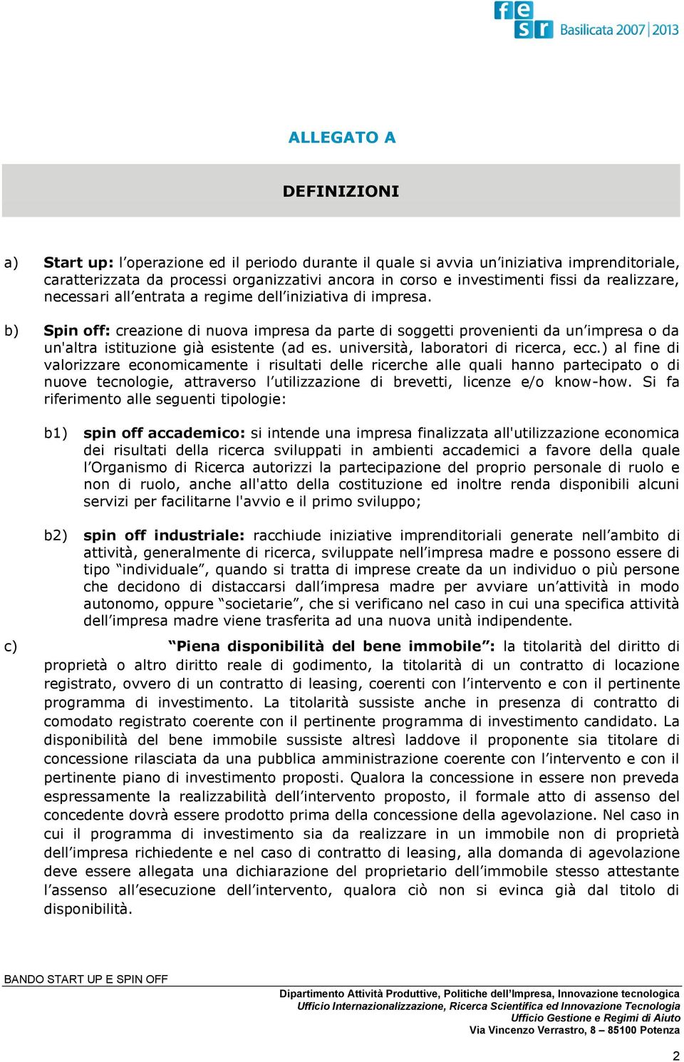 b) Spin off: creazione di nuova impresa da parte di soggetti provenienti da un impresa o da un'altra istituzione già esistente (ad es. università, laboratori di ricerca, ecc.