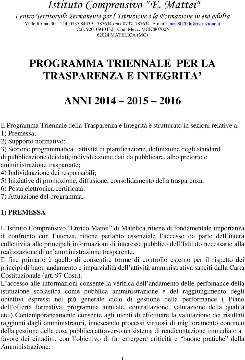 MCIC80700N 62024 MATELICA (MC) PROGRAMMA TRIENNALE PER LA TRASPARENZA E INTEGRITA ANNI 2014 2015 2016 Il Programma Triennale della Trasparenza e Integrità è strutturato in sezioni relative a: 1)