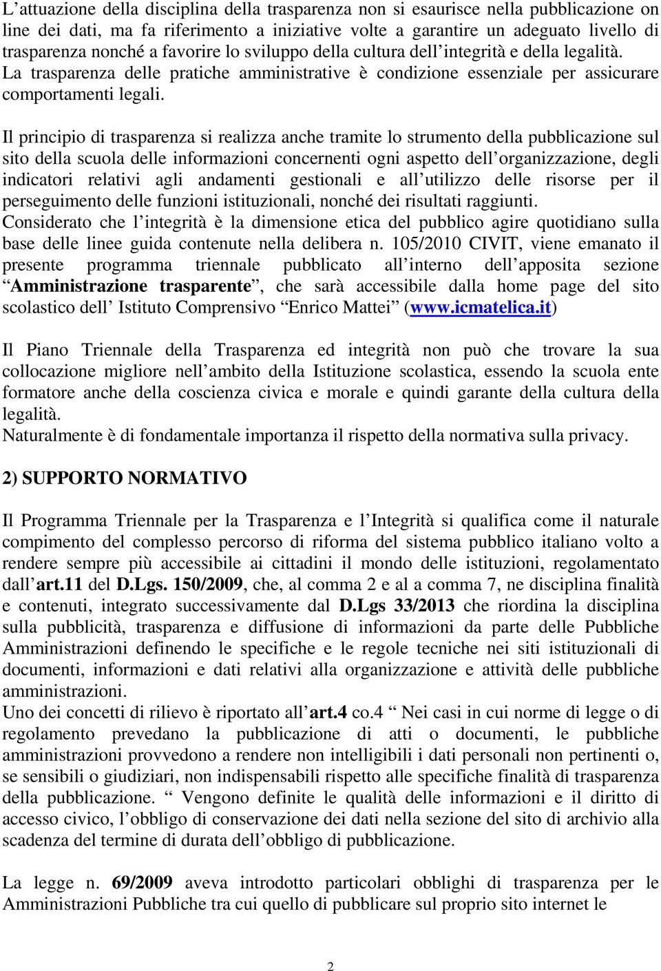 Il principio di trasparenza si realizza anche tramite lo strumento della pubblicazione sul sito della scuola delle informazioni concernenti ogni aspetto dell organizzazione, degli indicatori relativi